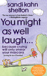 You Might As Well Laugh: Because crying will only smear your mascara