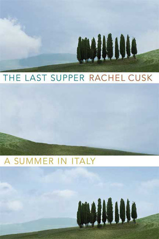 The Last Supper by Rachel Cusk The Last Supper by Rachel Cusk
