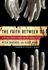 The Faith Between Us: A Jew and a Catholic Search for the Meaning of God The Faith Between Us: A Jew and a Catholic Search for the Meaning of God