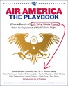 Air America: The Playbook: What a Bunch of Left Wing Media Types have to Teach you about a World Gone Right Air America: The Playbook: What a Bunch of Left Wing Media Types have to Teach you about a World Gone Right
