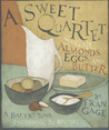 A Sweet Quartet: Sugar, Almonds, Eggs, and Butter: A Baker's Tour, Including 33 Recipes A Sweet Quartet: Sugar, Almonds, Eggs, and Butter: A Baker's Tour, Including 33 Recipes