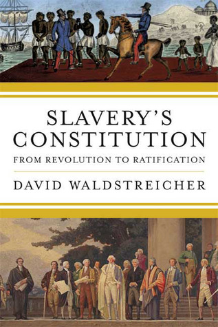 Slavery's Constitution by David Waldstreicher Slavery's Constitution by David Waldstreicher