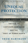 Unequal Protection: The Rise of Corporate Dominance and the Theft of Human Rights Unequal Protection: The Rise of Corporate Dominance and the Theft of Human Rights