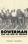 Bowerman and the Men of Oregon by Kenny Moore Bowerman and the Men of Oregon by Kenny Moore
