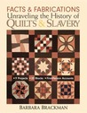 Facts and Fabrications: Unraveling the History of Quilts and Slavery: 8 Projects, 20 Blocks, First-Person Accounts Facts and Fabrications: Unraveling the History of Quilts and Slavery: 8 Projects, 20 Blocks, First-Person Accounts