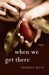 When We Get There by Shauna Seliy When We Get There by Shauna Seliy