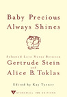 Baby Precious Always Shines: Selected Love Notes Between Gertrude Stein and Alice B. Toklas Baby Precious Always Shines: Selected Love Notes Between Gertrude Stein and Alice B. Toklas
