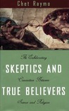 Skeptics and True Believers: The Exhilarating Connection Between Science and Religion Skeptics and True Believers: The Exhilarating Connection Between Science and Religion