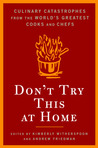 Don't Try This at Home: Culinary Catastrophes from the World's Greatest Chefs