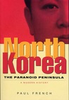 North Korea: The Paranoid Peninsula - A Modern History
