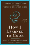 How I Learned to Cook: Culinary Educations from the World's Greatest Chefs