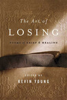 The Art of Losing: Poems of Grief and Healing The Art of Losing: Poems of Grief and Healing