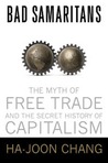 Bad Samaritans: The Myth of Free Trade and the Secret History of Capitalism Bad Samaritans: The Myth of Free Trade and the Secret History of Capitalism