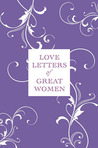 Love Letters of Great Women Love Letters of Great Women