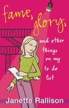 Fame, Glory, and Other Things on My To Do List by Janette Rallison Fame, Glory, and Other Things on My To Do List by Janette Rallison
