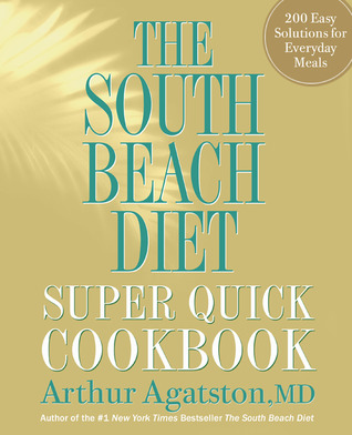 The South Beach Diet Super Quick Cookbook by Arthur Agatston The South Beach Diet Super Quick Cookbook by Arthur Agatston