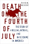 Death on the Fourth of July: The Story of a Killing, a Trial, and Hate Crime in America Death on the Fourth of July: The Story of a Killing, a Trial, and Hate Crime in America