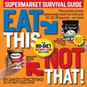 Eat This, Not That! Supermarket Survival Guide Eat This, Not That! Supermarket Survival Guide