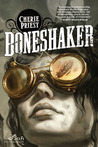 Boneshaker by Cherie Priest Boneshaker by Cherie Priest