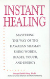 Instant Healing: Mastering the Way of the Hawaiian Shaman Using Words, Images, Touch, and Energy Instant Healing: Mastering the Way of the Hawaiian Shaman Using Words, Images, Touch, and Energy
