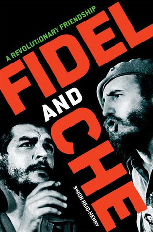 Fidel and Che by Simon Reid-Henry Fidel and Che by Simon Reid-Henry