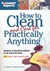 Consumer Reports How to Clean and Care for Practically Anything by Consumer Reports