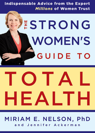 The Strong Women's Guide to Total Health by Miriam E. Nelson The Strong Women's Guide to Total Health by Miriam E. Nelson