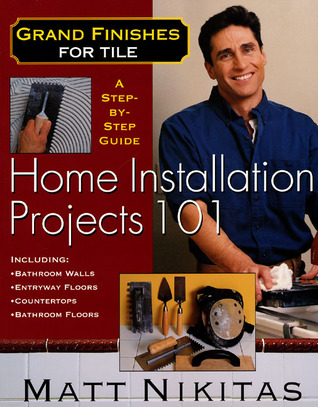Grand Finishes for Tile: Home Installation Projects 101 Matt Nikitas