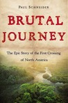 Brutal Journey: The Epic Story of the First Crossing of North America Brutal Journey: The Epic Story of the First Crossing of North America