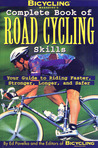 Bicycling Magazine's Complete Book of Road Cycling Skills: Your Guide to Riding Faster, Stronger, Longer, and Safer Bicycling Magazine's Complete Book of Road Cycling Skills: Your Guide to Riding Faster, Stronger, Longer, and Safer