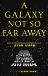 A Galaxy Not So Far Away: Writers and Artists on Twenty-five Years of Star Wars