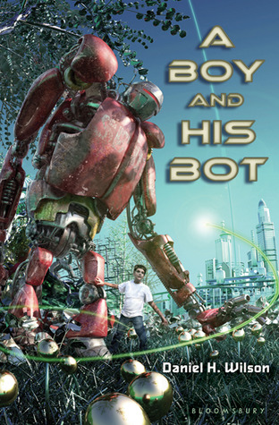 A Boy and His Bot by Daniel H. Wilson A Boy and His Bot by Daniel H. Wilson