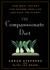 The Compassionate Diet: How What You Eat Can Change Your Life and Save the Planet