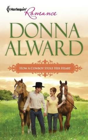 How a Cowboy Stole Her Heart by Donna Alward How a Cowboy Stole Her Heart by Donna Alward