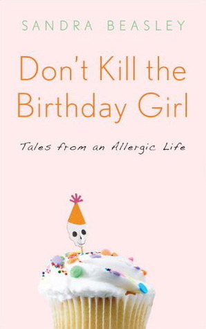 Don't Kill the Birthday Girl: Tales from an Allergic Life