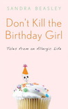 Don't Kill the Birthday Girl: Tales from an Allergic Life