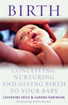 Birth: Conceiving, Nurturing And Giving Birth To Your Baby Birth: Conceiving, Nurturing And Giving Birth To Your Baby