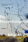 The Reconstructionist by Nick Arvin The Reconstructionist by Nick Arvin