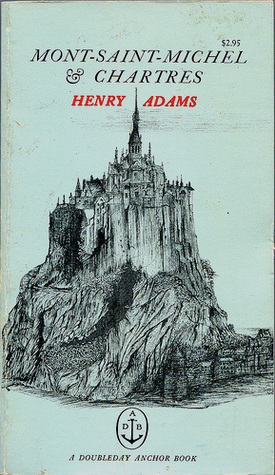 Mont-Saint-Michel & Chartres by Henry Adams Mont-Saint-Michel & Chartres by Henry Adams