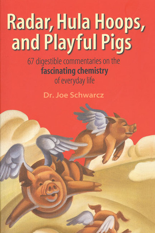 Radar, Hula Hoops and Playful Pigs: 67 Digestible Commentaries on the Fascinating Chemistry of Everyday Life