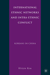 International Ethnic Networks and Intra-Ethnic Conflict: Koreans in China International Ethnic Networks and Intra-Ethnic Conflict: Koreans in China