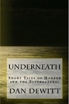 Underneath: Short Tales of Horror and the Supernatural Underneath: Short Tales of Horror and the Supernatural