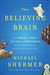 The Believing Brain: From Ghosts and Gods to Politics and Conspiracies---How We Construct Beliefs and Reinforce Them as Truths (ebook)
