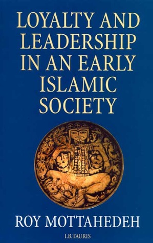 Loyalty and Leadership in An Early Islamic Society by Roy Mottahedeh Loyalty and Leadership in An Early Islamic Society by Roy Mottahedeh