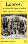 Leprosy in Colonial South India: Medicine and Confinement Leprosy in Colonial South India: Medicine and Confinement