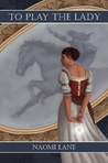 To Play the Lady by Naomi Lane