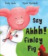 Say Ahhh! Finley Pig Say Ahhh! Finley Pig