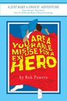 You Are a Miserable Excuse for a Hero!: Book 1 in the Just Make a Choice! Series (Just Make a Choice!)