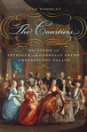 The Courtiers: Splendor and Intrigue in the Georgian Court at Kensington Palace The Courtiers: Splendor and Intrigue in the Georgian Court at Kensington Palace