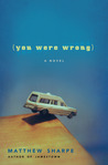 You Were Wrong by Matthew Sharpe You Were Wrong by Matthew Sharpe